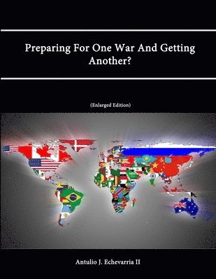 Strategic Studies Institute, U.S. Army War College, Antulio J. Echevarria II - Preparing for One War and Getting Another? (Enlarged Edition), Häftad