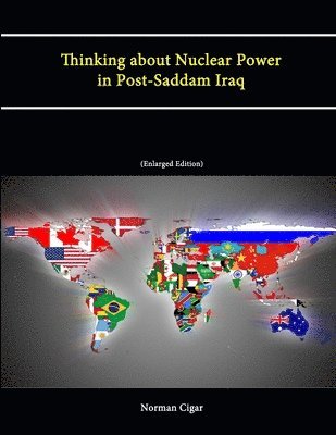 Strategic Studies Institute, U.S. Army War College, Norman Cigar - Thinking about Nuclear Power in Post-Saddam Iraq (Enlarged Edition), Häftad
