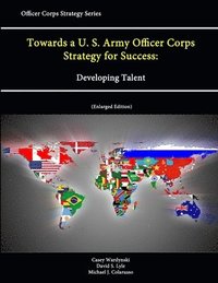 bokomslag Towards a U. S. Army Officer Corps Strategy for Success: Developing Talent (Officer Corps Strategy Series) (Enlarged Edition)