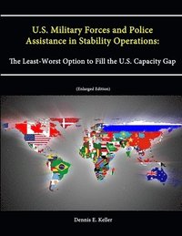 bokomslag U.S. Military Forces and Police Assistance in Stability Operations: The Least-Worst Option to Fill the U.S. Capacity Gap (Enlarged Edition)