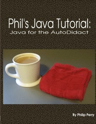 Phil's Java Tutorial: Java for the Autodidact 1