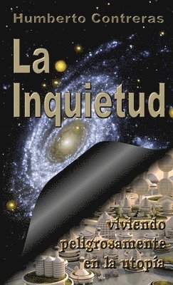 La Inquietud: Viviendo Peligrosamente En La Utopia 1