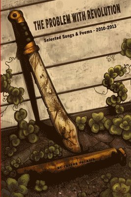 Trevor Patrick - Problem With Revolution - Selected Songs & Poems 2010-2013, Häftad