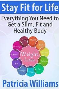 bokomslag Stay Fit for Life: Everything You Need to Get a Slim, Fit and Healthy Body
