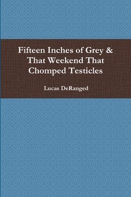 Fifteen Inches of Grey & That Weekend That Chomped Testicles 1