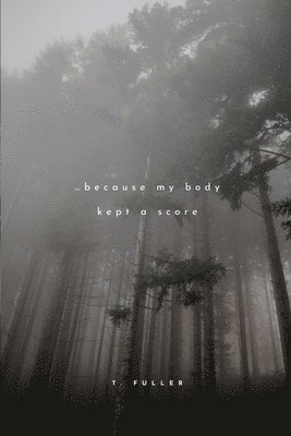 T Fuller - ...because my body kept a score, Häftad