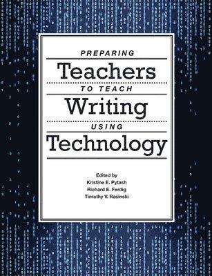 Kristine E. Pytash, Richard E. Ferdig, Timothy V. Rasinski - Preparing Teachers to Teach Writing Using Technology, Häftad
