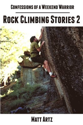 Matt Artz - Confessions of a Weekend Warrior: Rock Climbing Stories 2, Häftad