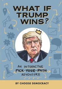 bokomslag What If Trump Wins?: An Interactive Pick-Your-Path Adventure