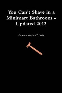 bokomslag You Can't Shave in a Minimart Bathroom - Updated 2013