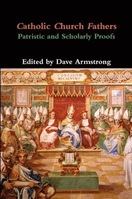 bokomslag Catholic Church Fathers: Patristic and Scholarly Proofs