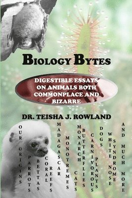 Biology Bytes: Digestible Essays on Animals Both Commonplace and Bizarre 1