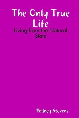 The Only True Life: Living from the Natural State 1