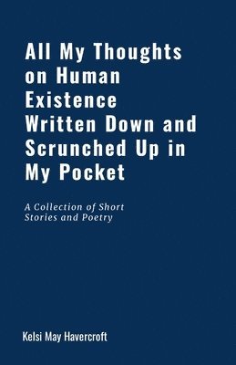 All My Thoughts on Human Existence Written Down and Scrunched Up in My Pocket 1