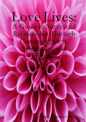 bokomslag Love Lives: a guide to succesful relationship through communication, spirituality, and empathy.