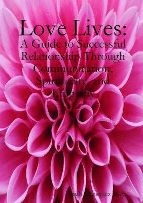 Love Lives: a guide to succesful relationship through communication, spirituality, and empathy. 1