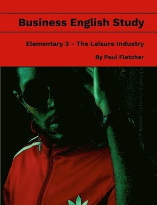 Paul Fletcher - Business English Study - Elementary 3 - The Leisure Industry, Häftad