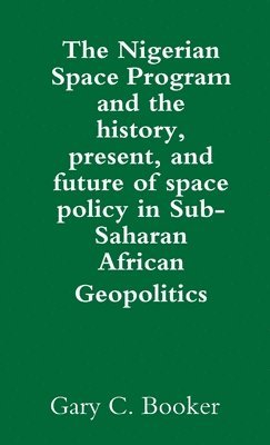 bokomslag Nigerian Space Program and the history, present, and future of space policy in Sub-Saharan African Geopolitics