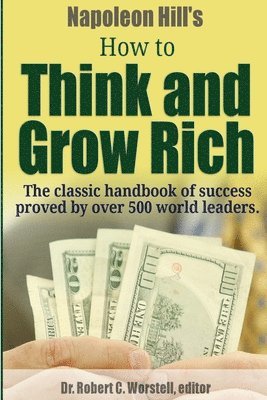 bokomslag Napoleon Hill's How to Think and Grow Rich - The Classic Handbook of Success Proved By Over 500 World Leaders.