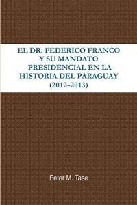 bokomslag EL Dr. Federico Franco Y Su Mandato Presidencial En La Historia Del Paraguay