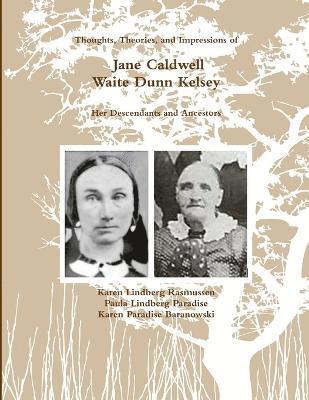 (Black and White) Thoughts, Theories, and Impressions of Jane Caldwell Waite Dunn Kelsey, 1
