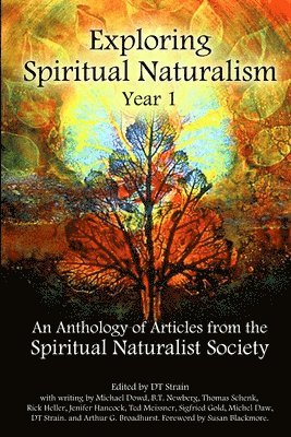 Exploring Spiritual Naturalism, Year 1: an Anthology of Articles from the Spiritual Naturalist Society 1