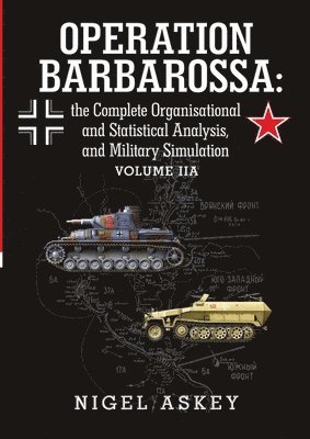 Nigel Askey - Operation Barbarossa: the Complete Organisational and Statistical Analysis, and Military Simulation Volume IIA, Häftad