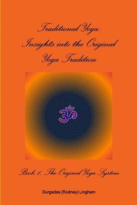 Traditional Yoga: Insights into the Original Yoga Tradition, Book 1: The Original Yoga System 1