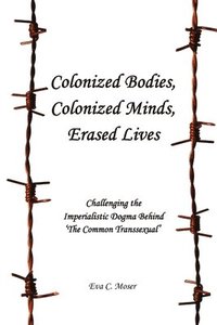 bokomslag Colonized Bodies, Colonized Minds, Erased Lives - Challenging the Imperialistic Dogma Behind 'The Common Transsexual'