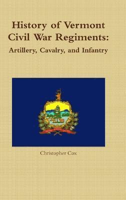 Christopher Cox - History of Vermont Civil War Regiments, Inbunden