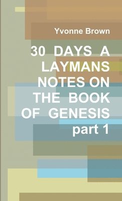 bokomslag 30 DAYS A LAYMANS NOTES ON THE BOOK OF GENESIS part 1