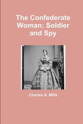 Charles A. Mills - Confederate Woman: Soldier and Spy, Häftad