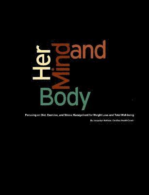 bokomslag Her Mind & Body: Focusing on Diet, Exercise, and Stress Management for Weight Loss and Total Well-being