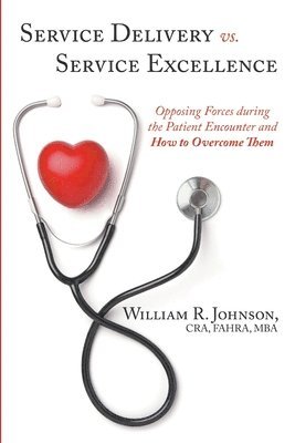 bokomslag Service Delivery vs. Service Excellence: Opposing Forces during the Patient Encounter and How to Overcome Them