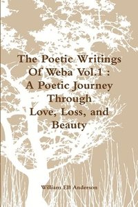 bokomslag The Poetic Writings Of Weba Vol.1 : A Poetic Journey Through Love, Loss, and Beauty