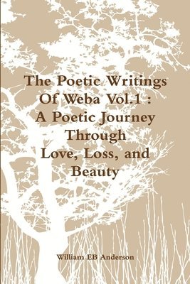 The Poetic Writings Of Weba Vol.1 : A Poetic Journey Through Love, Loss, and Beauty 1