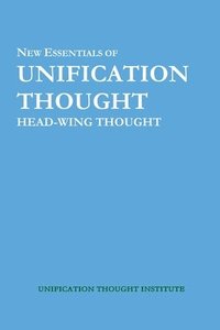 bokomslag New Essentials of Unification Thought: Head-Wing Thought