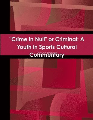 bokomslag &quot;Crime in Null&quot; or Criminal: A Youth in Sports Cultural Commentary