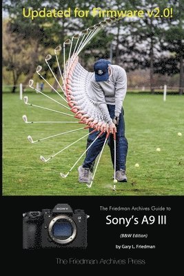Gary L Friedman - Friedman Archives Guide to Sony's A9 III (B&W Edition), Häftad