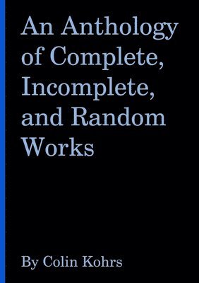 bokomslag Anthology of Complete, Incomplete, and Random Works by Colin Kohrs