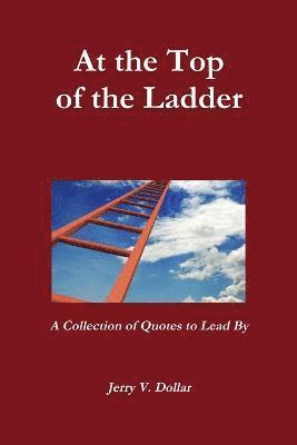 bokomslag At the Top of the Ladder; A Collection of Quotes to Lead By