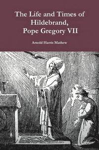 bokomslag The Life and Times of Hildebrand, Pope Gregory VII