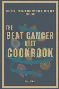 bokomslag Beat Cancer Diet Cookbook Nutrient-Packed Recipes for Health and Healing