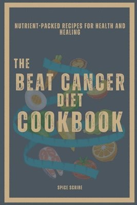 bokomslag Beat Cancer Diet Cookbook Nutrient-Packed Recipes for Health and Healing