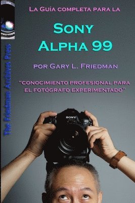 Gary L Friedman - Guía Completa para la Cámara SLT Sony Alpha 99 (edición en B&N), Häftad