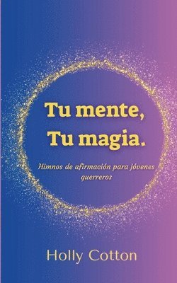 Tu mente, Tu magia. Himnos de afirmacin para jvenes guerreros. 1