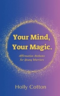 bokomslag Your Mind, Your Magic. Affirmation Anthems for Young Warriors.