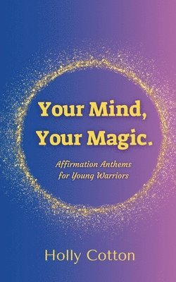 bokomslag Your Mind, Your Magic. Affirmation Anthems for Young Warriors.