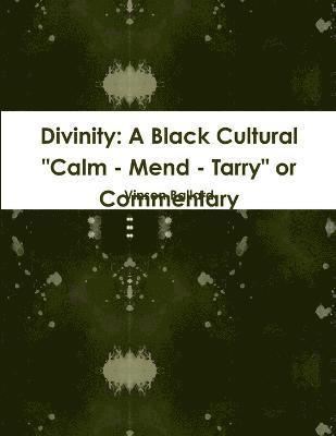 Divinity: A Black Cultural &quot;Calm - Mend - Tarry&quot; or Commentary 1
