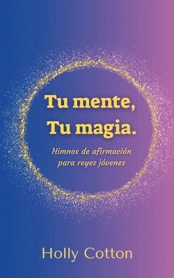 bokomslag Tu mente, Tu magia. Himnos de afirmacin para reyes jvenes.